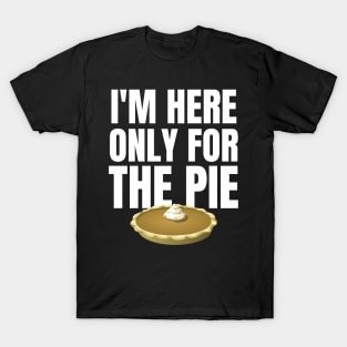 I'm Only here for the Pie Thanksgiving T-Shirt